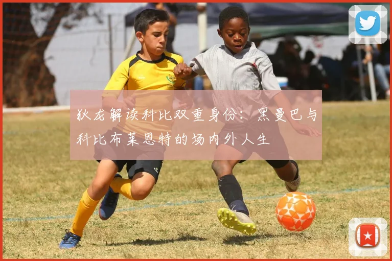 狄龙解读科比双重身份：黑曼巴与科比布莱恩特的场内外人生