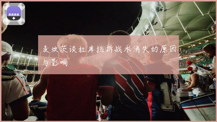 麦坎茨谈杜库挡拆战术消失的原因与影响