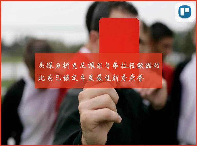 美媒分析克尼佩尔与弗拉格数据对比或已锁定年度最佳新秀荣誉