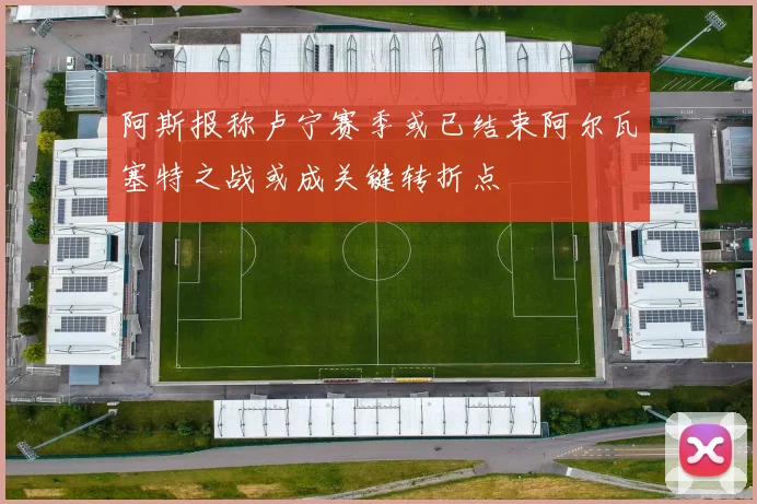 阿斯报称卢宁赛季或已结束阿尔瓦塞特之战或成关键转折点