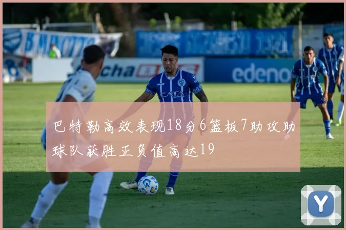 巴特勒高效表现18分6篮板7助攻助球队获胜正负值高达19